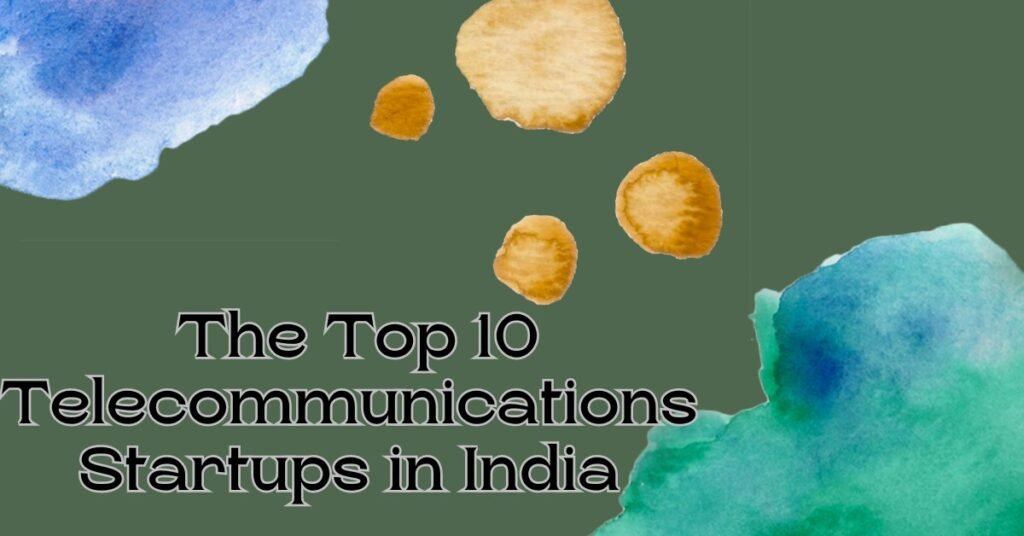  The Top 10 Telecommunications Startups in India: