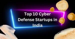 Top 10 Cyber Defense Startups in India