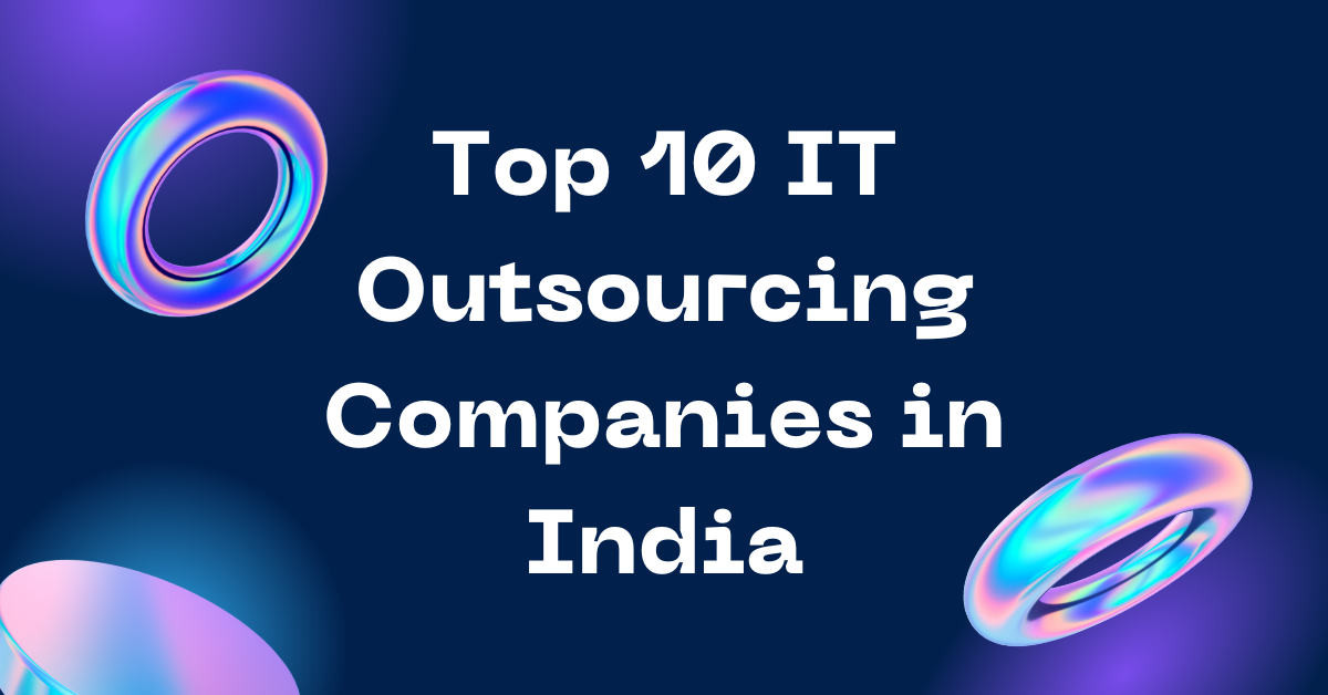 Top 10 IT Outsourcing Companies in India